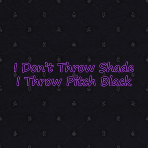 I Don't Throw Shade I Throw Pitch Black by colormecolorado